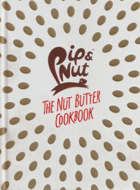 Pip & Nut : The Nut Butter Cookbook