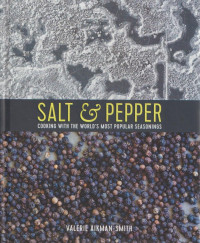 Salt & Pepper : Cooking With The World's Most Popular Seasonings